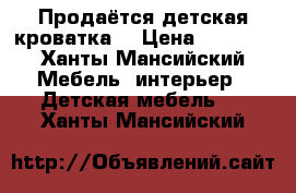 Продаётся детская кроватка  › Цена ­ 8 000 - Ханты-Мансийский Мебель, интерьер » Детская мебель   . Ханты-Мансийский